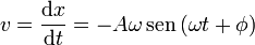 v = \frac{\mathrm{d}x}{\mathrm{d}t}= -A\omega\,\mathrm{sen}\,(\omega t+\phi)