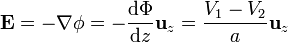 \mathbf{E}=-\nabla\phi = -\frac{\mathrm{d}\Phi}{\mathrm{d}z}\mathbf{u}_z = \frac{V_1-V_2}{a}\mathbf{u}_z