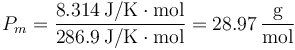 P_m=\frac{8.314\,\mathrm{J}/\mathrm{K}\cdot\mathrm{mol}}{286.9\,\mathrm{J}/\mathrm{K}\cdot\mathrm{mol}}=28.97\,\frac{\mathrm{g}}{\mathrm{mol}}