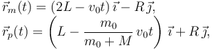 
\begin{array}{l}
\vec{r}_m(t) = (2L-v_0t)\,\vec{\imath} - R\,\vec{\jmath},\\
\vec{r}_p(t) = \left(L-\dfrac{m_0}{m_0+M}\,v_0t\right)\,\vec{\imath} + R\,\vec{\jmath},
\end{array}
