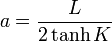 a = \frac{L}{2\tanh K}