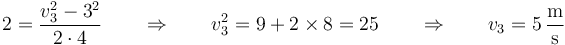 2 = \frac{v_3^2-3^2}{2\cdot 4}\qquad\Rightarrow\qquad v_3^2 = 9+2\times 8 = 25\qquad\Rightarrow\qquad v_3 = 5\,\frac{\mathrm{m}}{\mathrm{s}}