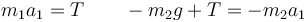 m_1a_1 = T\qquad -m_2g+T=-m_2a_1