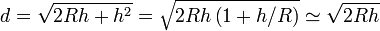 d = \sqrt{2Rh+h^2}= \sqrt{2Rh\left(1+h/R\right)}\simeq \sqrt{2Rh}