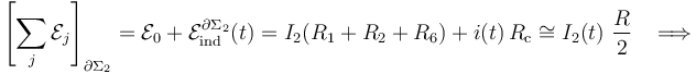 \left[\sum_j \mathcal{E}_j\right]_{\partial\Sigma_2}=\mathcal{E}_0+\mathcal{E}_\mathrm{ind}^{\partial\Sigma_2}(t)= I_2( R_1+R_2+R_6) + i(t)\!\ R_\mathrm{c}\cong I_2(t)\ \frac{R}{2}\;\;\; \Longrightarrow