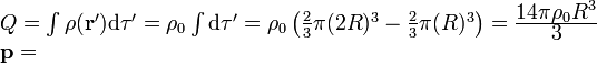 
\begin{array}{l}
Q = \int \rho(\mathbf{r}')\mathrm{d}\tau'=\rho_0\int \mathrm{d}\tau' = \rho_0\left(\frac{2}{3}\pi(2R)^3-\frac{2}{3}\pi(R)^3\right) = \frac{\displaystyle 14\pi\rho_0R^3}{\displaystyle 3}\\
\mathbf{p} = 
\end{array}
