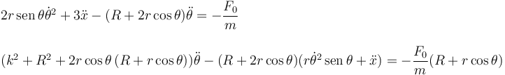 
\begin{array}{l}
2r\,\mathrm{sen}\,\theta\dot{\theta}^2 + 3\ddot{x} - (R+2r\cos\theta)\ddot{\theta} =  -\dfrac{F_0}{m}
\\
\\
(k^2+R^2+2r\cos\theta\,(R+r\cos\theta))\ddot{\theta} - (R+2r\cos\theta)(r\dot{\theta}^2\,\mathrm{sen}\,\theta + \ddot{x}) = -\dfrac{F_0}{m}(R+r\cos\theta)
\end{array}
