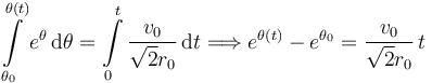 
\int\limits_{\theta_0}^{\theta(t)}e^{\theta}\,\mathrm{d}\theta = \int\limits_0^t\dfrac{v_0}{\sqrt{2}r_0}\,\mathrm{d}t
\Longrightarrow
e^{\theta(t)} - e^{\theta_0} = \dfrac{v_0}{\sqrt{2}r_0}\,t
