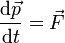 \frac{\mathrm{d}\vec{p}}{\mathrm{d}t}=\vec{F}