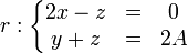 r:\left\{\begin{matrix} 2x - z & = & 0 \\ y + z & = & 2A \end{matrix}\right.