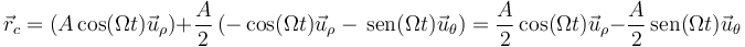 \vec{r}_c = \left(A\cos(\Omega t)\vec{u}_\rho \right)+\frac{A}{2}\left( -\cos(\Omega t)\vec{u}_\rho-\,\mathrm{sen}(\Omega t)\vec{u}_\theta\right)=\frac{A}{2}\cos(\Omega t)\vec{u}_\rho-\frac{A}{2}\,\mathrm{sen}(\Omega t)\vec{u}_\theta