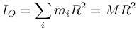I_O=\sum_i m_i R^2 = M R^2\,