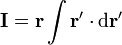 \mathbf{I} = \mathbf{r}\int \mathbf{r'}\cdot\mathrm{d}\mathbf{r'}