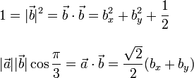 \begin{array}{l}\displaystyle 1=|\vec{b}|^2=\vec{b}\cdot\vec{b}=b_x^2+b_y^2+\frac{1}{2}\\ \\
\displaystyle |\vec{a}||\vec{b}|\cos\frac{\pi}{3}=\vec{a}\cdot\vec{b}=\frac{\sqrt{2}}{2}(b_x+b_y)
\end{array}
