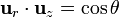 \mathbf{u}_r\cdot\mathbf{u}_z = \cos\theta\,