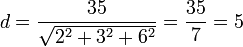 d = \frac{35}{\sqrt{2^2+3^2+6^2}}= \frac{35}{7} = 5