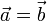\vec{a}=\vec{b}