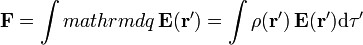 \mathbf{F}= \int mathrm{d}q\,\mathbf{E}(\mathbf{r}')=\int \rho(\mathbf{r}')\,\mathbf{E}(\mathbf{r}')\mathrm{d}\tau'