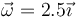 \vec{\omega}=2.5\vec{\imath}