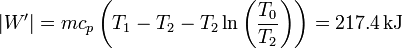 |W'| = mc_p\left(T_1-T_2-T_2\ln\left(\frac{T_0}{T_2}\right)\right)=217.4\,\mathrm{kJ}
