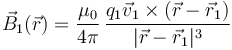 \vec{B}_1(\vec{r})=\frac{\mu_0}{4\pi}\,\frac{q_1\vec{v}_1\times(\vec{r}-\vec{r}_1)}{|\vec{r}-\vec{r}_1|^3}