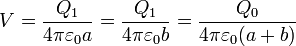 V = \frac{Q_1}{4\pi\varepsilon_0 a} = \frac{Q_1}{4\pi\varepsilon_0 b} = \frac{Q_0}{4\pi\varepsilon_0(a+b)}