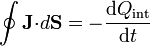 \oint \mathbf{J}{\cdot}d\mathbf{S} = - \frac{\mathrm{d}Q_\mathrm{int}}{\mathrm{d}t}