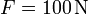F=100\,\mathrm{N}