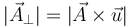 
|\vec{A}_{\perp}| = |\vec{A}\times\vec{u}|
