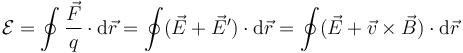 \mathcal{E}=\oint\frac{\vec{F}}{q}\cdot\mathrm{d}\vec{r}=\oint(\vec{E}+\vec{E}')\cdot\mathrm{d}\vec{r}=\oint(\vec{E}+\vec{v}\times\vec{B})\cdot\mathrm{d}\vec{r}