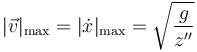 |\vec{v}|_\mathrm{max}=|\dot{x}|_\mathrm{max}=\sqrt{\frac{g}{z''}}