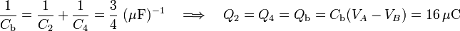 \frac{1}{C_\mathrm{b}}=\frac{1}{C_2}+\frac{1}{C_4}=
\frac{3}{4}\ (\mu\mathrm{F})^{-1}\quad\Longrightarrow\quad Q_2=Q_4=Q_\mathrm{b}=C_\mathrm{b}(V_A-V_B)=16\,\mu\mathrm{C}