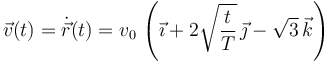 
\vec{v}(t) = \dot{\vec{r}}(t) = v_0\,\left(\vec{\imath} + 2\sqrt{\dfrac{t}{T}}\,\vec{\jmath} - \sqrt{3}\,\vec{k}\right)
