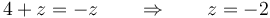 4+z=-z \qquad \Rightarrow\qquad z=-2