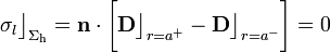 \sigma_l\big\rfloor_{\Sigma_\mathrm{h}}=\mathbf{n}\cdot\bigg[\mathbf{D}\big\rfloor_{r=a^+}-\mathbf{D}\big\rfloor_{r=a^-}\bigg]=0