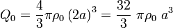 \quad Q_0=\frac{4}{3}\pi\rho_0\left(2a\right)^3=\frac{32}{3}\ \pi\rho_0\ a^3