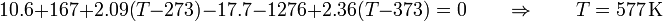 10.6+167+2.09(T-273)-17.7-1276+2.36(T-373)=0\qquad\Rightarrow\qquad T = 577\,\mathrm{K}