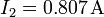 I_2=0.807\,\mathrm{A}