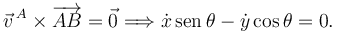 
\vec{v}^{\,A}\times\overrightarrow{AB}=\vec{0}
\Longrightarrow
\dot{x}\,\mathrm{sen}\,\theta - \dot{y}\cos\theta = 0.
