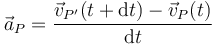 \vec{a}_P=\frac{\vec{v}_{P'}(t+\mathrm{d}t)-\vec{v}_P(t)}{\mathrm{d}t}