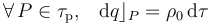 \forall\, P\in\tau_\mathrm{p}\mathrm{,}\quad \mathrm{d}q\rfloor_P=\rho_0\!\ \mathrm{d}\tau