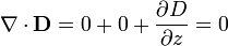 \nabla\cdot\mathbf{D} = 0 + 0 + \frac{\partial D}{\partial z}=0