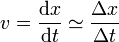 v= \frac{\mathrm{d}x}{\mathrm{d}t}\simeq \frac{\Delta x}{\Delta t}