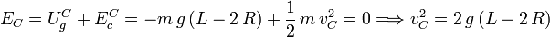 
E_C = U_{g}^C + E_c^C = -m\,g\,(L-2\,R) + \dfrac{1}{2}\,m\,v_C^2=0
\Longrightarrow
v_C^2 = 2\,g\,(L-2\,R)
