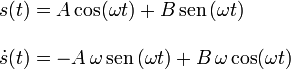 
  \left.
  \begin{array}{l}
    s(t) = A\cos(\omega t) + B\,\mathrm{sen}\,(\omega t) \\ \\
    \dot{s}(t) = -A\,\omega\,\mathrm{sen}\,(\omega t) + B\,\omega\cos(\omega t)
  \end{array}
  \right.
