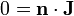 0 = \mathbf{n}\cdot\mathbf{J}