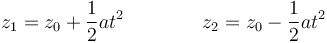 z_1= z_0+\frac{1}{2}at^2\qquad\qquad z_2 = z_0-\frac{1}{2}at^2