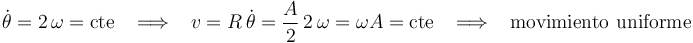 
\dot{\theta}=2\,\omega=\mathrm{cte}\,\,\,\,\,\Longrightarrow\,\,\,\,\, v=R\,\dot{\theta}=\frac{A}{2}\,2\,\omega=\omega A=\mathrm{cte}\,\,\,\,\,\Longrightarrow\,\,\,\,\,\mathrm{movimiento}\,\,\mathrm{uniforme}
