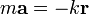 m\mathbf{a}=-k\mathbf{r}