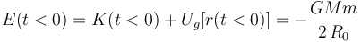 E(t<0)=K(t<0)+U_g[r(t<0)]=-\frac{GMm}{2\!\ R_0}